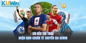 Soi Kèo Thể Thao - Nhận Định Chuẩn Từ Chuyên Gia KUWIN